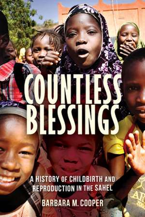 Countless Blessings – A History of Childbirth and Reproduction in the Sahel de Barbara M. Cooper