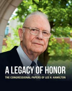 A Legacy of Honor – The Congressional Papers of Lee. H. Hamilton de Kate Cruikshank