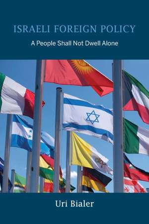 Israeli Foreign Policy – A People Shall Not Dwell Alone de Uri Bialer