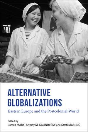 Alternative Globalizations – Eastern Europe and the Postcolonial World de James Mark