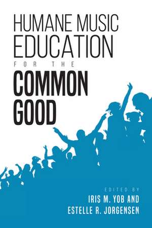 Humane Music Education for the Common Good de Iris M. Yob