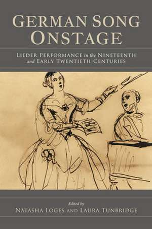 German Song Onstage – Lieder Performance in the Nineteenth and Early Twentieth Centuries de Natasha Loges