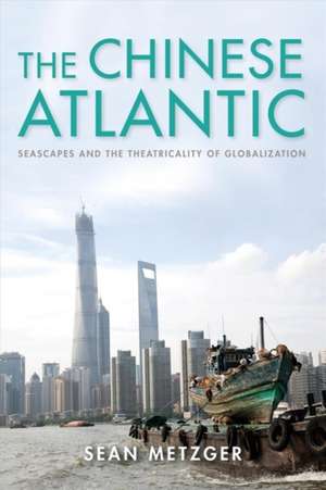 The Chinese Atlantic de Sean Metzger