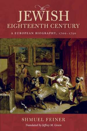 The Jewish Eighteenth Century – A European Biography, 1700–1750 de Shmuel Feiner