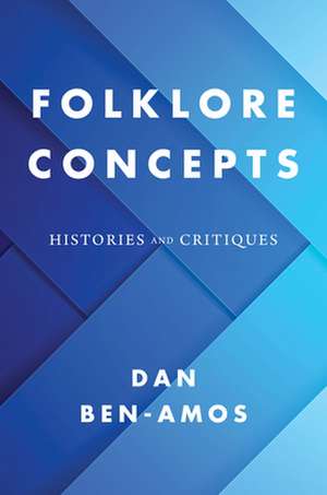 Folklore Concepts – Histories and Critiques de Dan Ben–amos