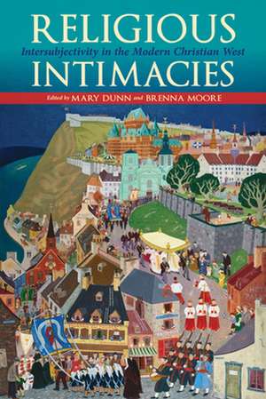 Religious Intimacies – Intersubjectivity in the Modern Christian West de Mary Dunn