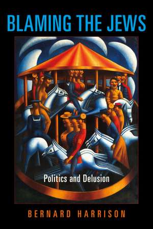 Blaming the Jews – Politics and Delusion de Bernard Harrison