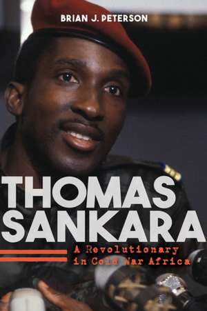 Thomas Sankara – A Revolutionary in Cold War Africa de Brian J. Peterson