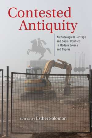 Contested Antiquity – Archaeological Heritage and Social Conflict in Modern Greece and Cyprus de Esther Solomon