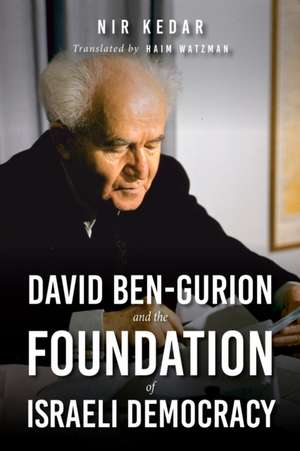 David Ben–Gurion and the Foundation of Israeli Democracy de Nir Kedar