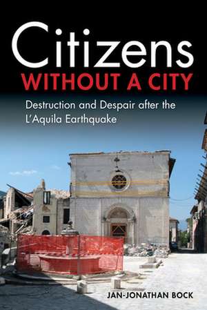 Citizens without a City – Destruction and Despair after the L`Aquila Earthquake de Jan–jonathan Bock