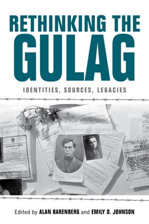 Rethinking the Gulag – Identities, Sources, Legacies de Alan Barenberg