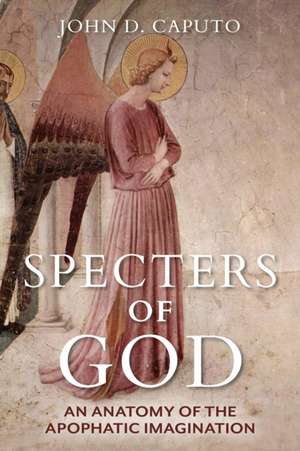 Specters of God – An Anatomy of the Apophatic Imagination de John D. Caputo