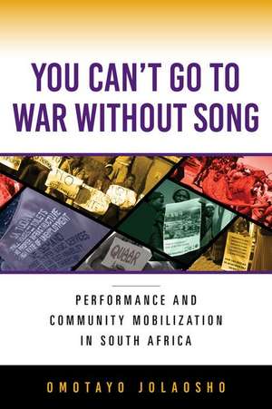 You Can`t Go to War without Song – Performance and Community Mobilization in South Africa de Omotayo Jolaosho