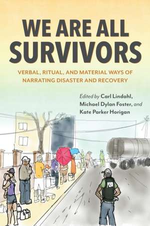 We Are All Survivors – Verbal, Ritual, and Material Ways of Narrating Disaster and Recovery de Carl Lindahl