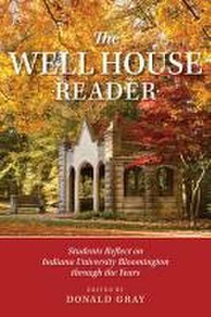 The Well House Reader – Students Reflect on Indiana University Bloomington through the Years. de Donald Gray