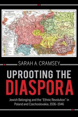 Uprooting the Diaspora – Jewish Belonging and the "Ethnic Revolution" in Poland and Czechoslovakia, 1936–1946 de Sarah A. Cramsey