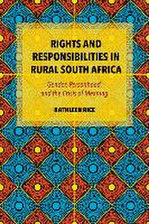 Rights and Responsibilities in Rural South Afric – Gender, Personhood, and the Crisis of Meaning de Kathleen Rice