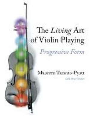 The Living Art of Violin Playing – Progressive Form de Maureen Taranto–pyatt