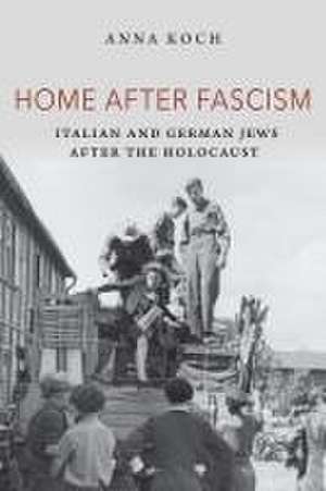 Home after Fascism – Italian and German Jews after the Holocaust de Anna Koch