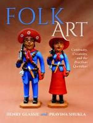 Folk Art – Continuity, Creativity, and the Brazilian Quotidian de Henry Glassie