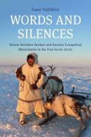 Words and Silences – Nenets Reindeer Herders and Russian Evangelical Missionaries in the Post–Soviet Arctic de L Vallikivi