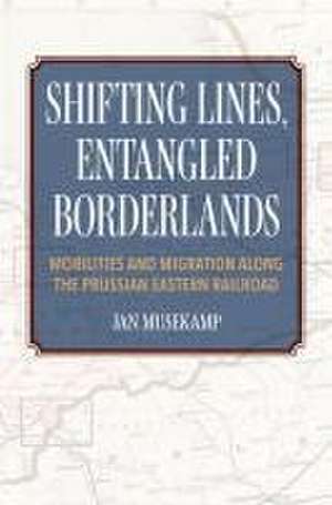 Shifting Lines, Entangled Borderlands de Jan Musekamp