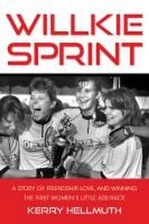 Willkie Sprint – A Story of Friendship, Love, and Winning the First Women`s Little 500 Race de Kerry Hellmuth