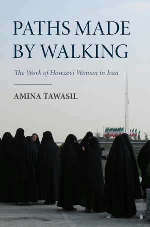 Paths Made by Walking – The Work of Howzevi Women in Iran de Amina Tawasil