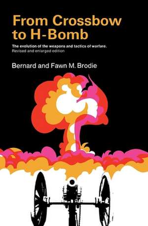 From Crossbow to H–Bomb, Revised and Enlarged Edition de Bernard Brodie