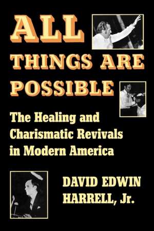 All Things Are Possible – The Healing and Charismatic Revivals in Modern America de David Edwin Harrell Jr.