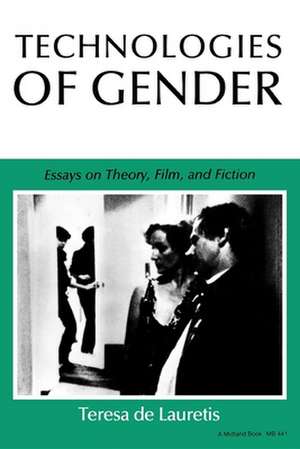 Technologies of Gender: Essays on Theory, Film, and Fiction de Teresa De Lauretis