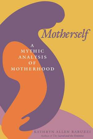 Motherself – A Mythic Analysis of Motherhood de Kathryn Allen Rabuzzi