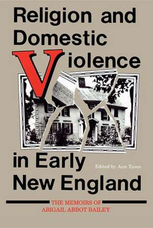 Religion and Domestic Violence in Early New Engl – The Memoirs of Abigail Abbot Bailey de Ann Taves