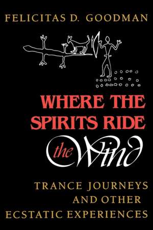 Where the Spirits Ride the Wind – Trance Journeys and Other Ecstatic Experiences de Felicitas D. Goodman