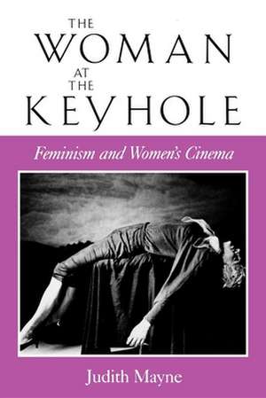 The Woman at the Keyhole – Feminism and Women`s Cinema de Judith Mayne