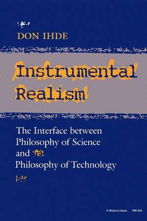 Instrumental Realism – The Interface between Philosophy of Science and Philosophy of Technology de Don Ihde