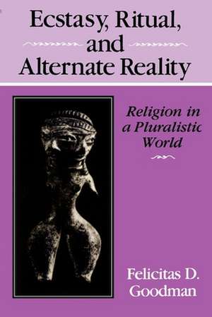 Ecstasy, Ritual, and Alternate Reality – Religion in a Pluralistic World de Felicitas D. Goodman