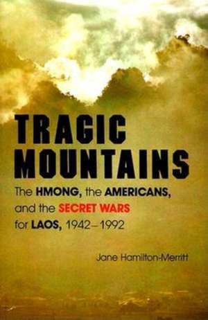 Tragic Mountains – The Hmong, the Americans, and the Secret Wars for Laos, 1942–1992 de Jane Hamilton–merrit