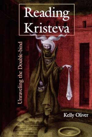 Reading Kristeva – Unraveling the Double–bind de Kelly Oliver