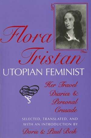 Flora Tristan, Utopian Feminist – Her Travel Diaries and Personal Crusade de Doris Beik