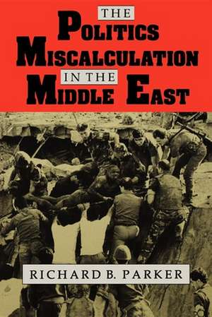 The Politics of Miscalculation in the Middle East (Paper) de Richard B. Parker