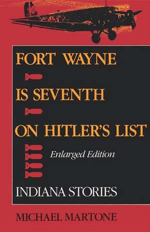 Fort Wayne is Seventh on Hitler`s List, Enlarged – Indiana Stories de Michael Martone