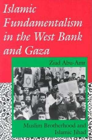 Islamic Fundamentalism in the West Bank and Gaza – Muslim Brotherhood and Islamic Jihad de Zaid Abu–amr