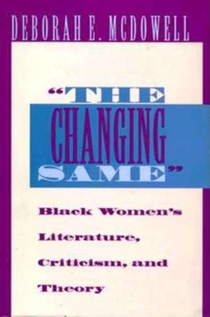 The Changing Same" – Black Women`s Literature, Criticism, and Theory de Deborah E. Mcdowell