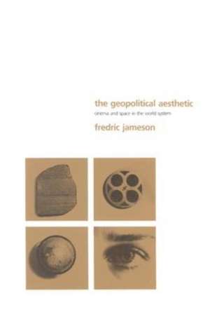 The Geopolitical Aesthetic – Cinema and Space in the World System de Fredric R. Jameson