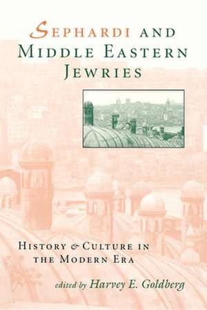 Sephardi and Middle Eastern Jewries – History and Culture in the Modern Era de Harvey E. Goldberg