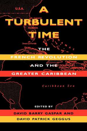 A Turbulent Time – The French Revolution and the Greater Caribbean de David Barry Gaspar