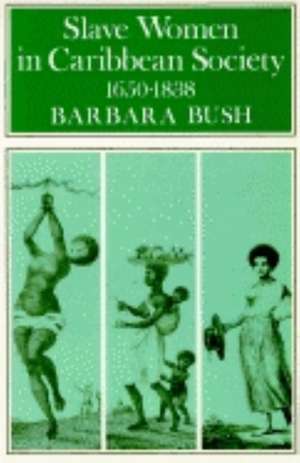 Slave Women in Caribbean Society, 1650 1832 de Barbara Bush