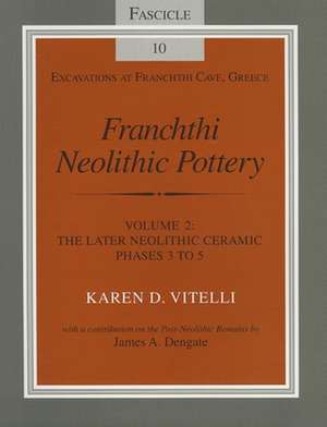 Franchthi Neolithic Pottery, Volume 2, vol. 2 – The Later Neolithic Ceramic Phases 3 to 5, Fascicle 10 de Karen D. Vitelli